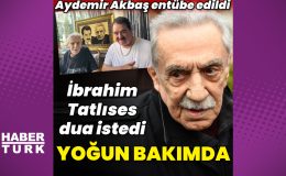 Aydemir Akbaş yoğun bakımda